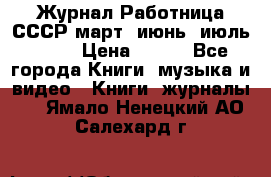 Журнал Работница СССР март, июнь, июль 1970 › Цена ­ 300 - Все города Книги, музыка и видео » Книги, журналы   . Ямало-Ненецкий АО,Салехард г.